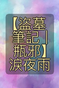 【盜墓筆記｜瓶邪】淚夜雨封面