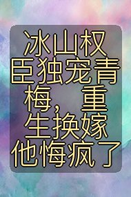 冰山权臣独宠青梅,重生换嫁他悔疯了封面