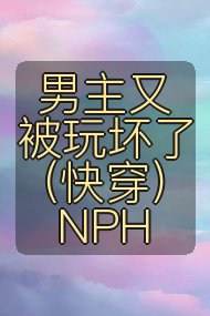 男主又被玩坏了(快穿)NPH封面